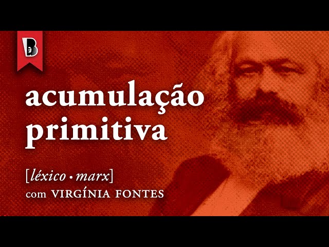 O que é ACUMULAÇÃO PRIMITIVA? | #LéxicoMarx com Virgínia Fontes