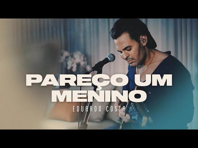 PAREÇO UM MENINO | Eduardo Costa (#40tena)