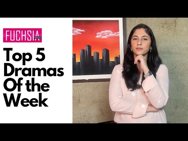 Top 5 Dramas of the week | Actor of the week | Director of the week | Rabia Mughni |FUCHSIA Magazine