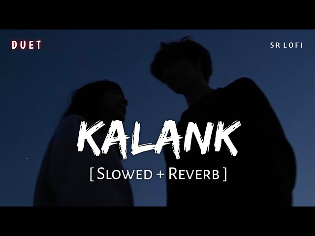 Kalank (Slowed + Reverb) | Arijit Singh, Shilpa Rao | SR Lofi