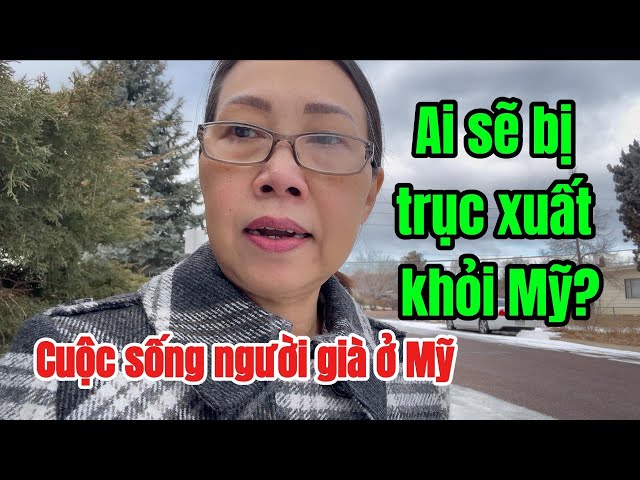 Ai sẽ bị trục xuất khỏi Mỹ! Người Việt trên 65t có bị ảnh hưởng?!?