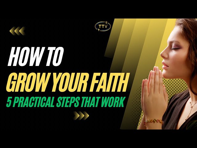 Grow Your Faith in God: 5 Powerful & Practical Steps [Transformation TV]