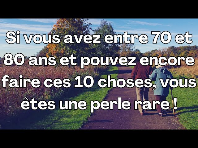 Si vous avez entre 70 et 80 ans et pouvez encore faire ces 10 choses, vous êtes une perle rare !