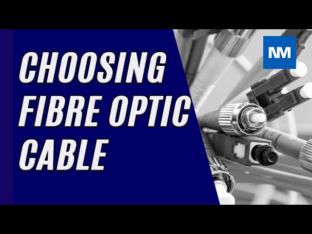 Choosing the Right Fiber Optic Cable.   [Choosing Fibre Optic Cable]