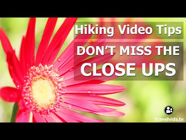 Hiking Video Tips - Get all the Close Ups