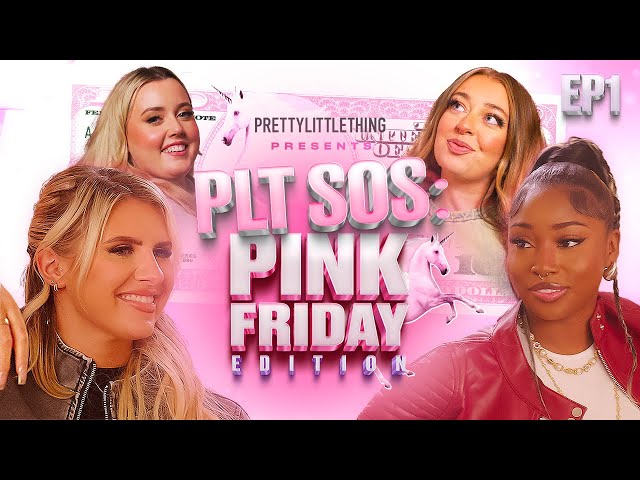 PLT SOS: PINK FRIDAY EDITION | EP 1 | PrettyLittleThing