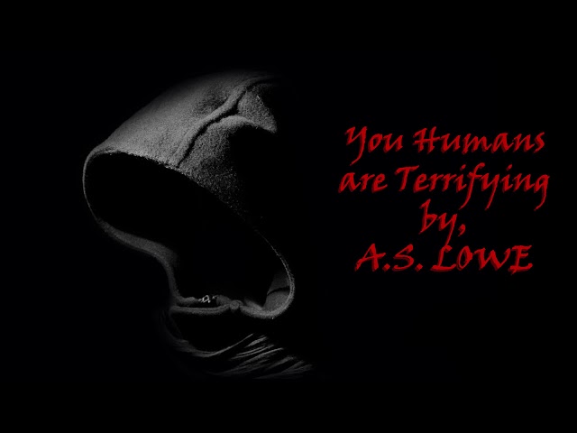 "You Humans Are Terrifying" by A.S. Lowe - Horror Storytime