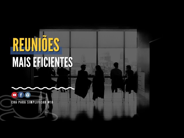 Organizando reuniões mais eficientes | CHÁ PARA SIMPLIFICAR #18