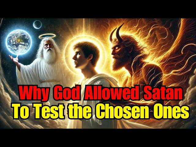 Why Did God Allow Satan to Test the Chosen Ones: The Truth of Satan