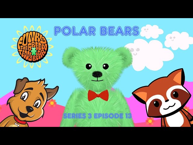 Funky the Green Teddy Bear – Polar Bears. Preschool Fun for Everyone! Series 3 Episode 13