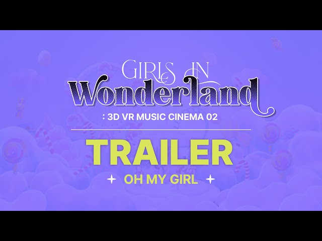 [OH MY GIRL] 3D VR MUSIC CINEMA 02 : Girls In Wonderland (Trailer)