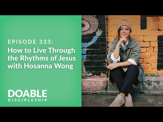 Episode 333: How to Live Through the Rhythms of Jesus with Hosanna Wong