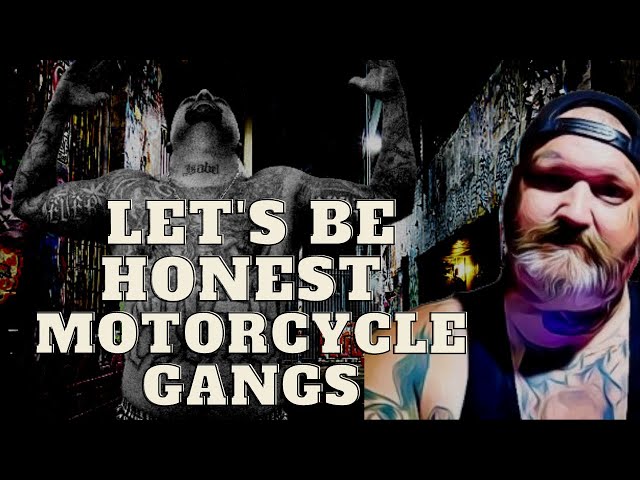 Motorcycle Gangs Lets be honest