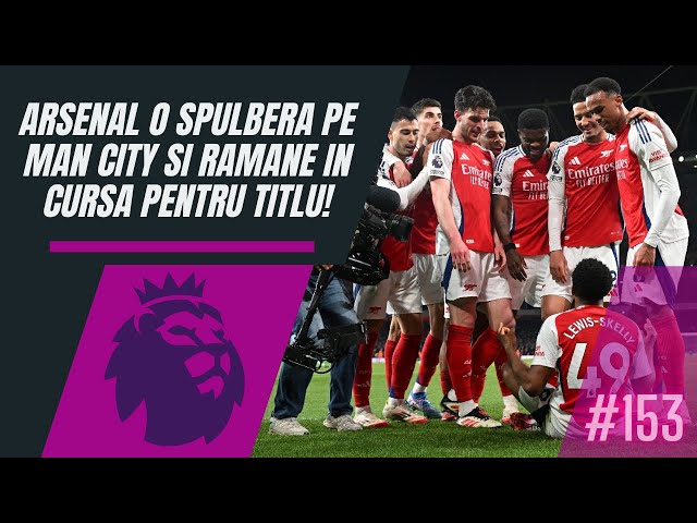 Arsenal o spulberă pe Man City și rămâne în cursa pentru titlu! [Extra Time Podcast #153]