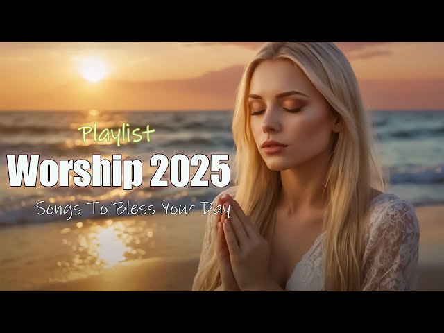 New Christian Worship Playlist 2025 | Non Stop Gospel Music | Songs To Bless Your Day