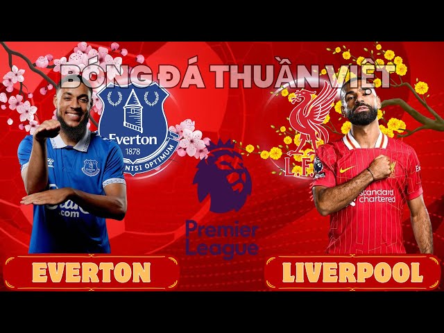 HỦY DIỆT CHỈ SỐ: EVERTON vs LIVERPOOL - 02:30 NGÀY 13/02/2025 | VÒNG ĐÁ BÙ 15 NGOẠI HẠNG ANH