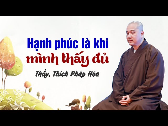 Hạnh phúc là khi mình thấy đủ - Thầy Thích Pháp Hòa