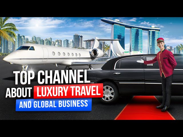 Luxury travel & Global business - Top Channel about Luxury Travel