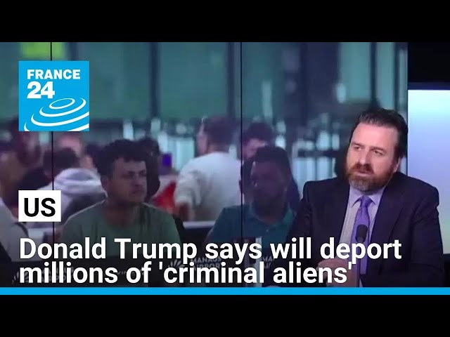 US: Donald Trump says will deport millions of 'criminal aliens' • FRANCE 24 English