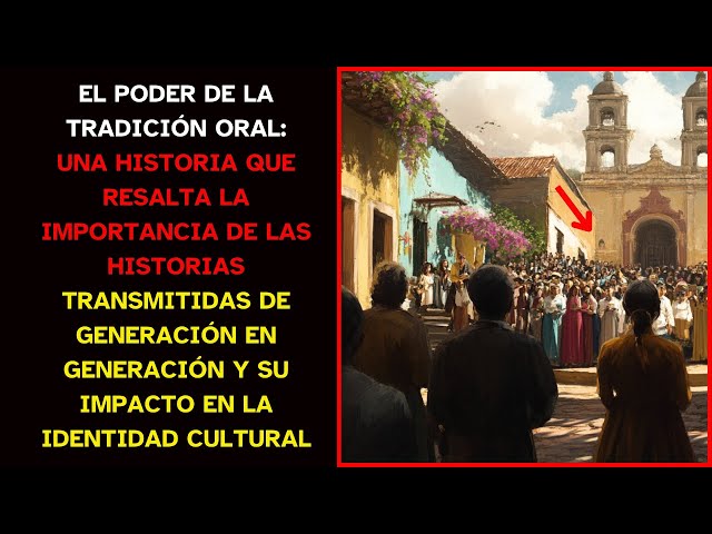 EL PODER DE LA TRADICIÓN ORAL:  DE GENERACIÓN EN GENERACIÓN Y SU IMPACTO EN LA IDENTIDAD CULTURAL.