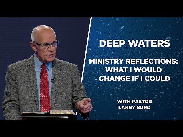 Ministry Reflections: What I Would Change if I Could - Deep Waters