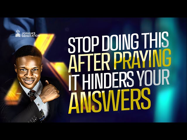 Don't do this after prayers it hinders your answers | Prayer Life | Joshua Generation