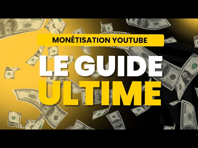 Le guide ultime de la monétisation YouTube