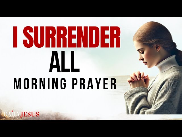 SURRENDER Everything to God and Watch THIS Happen | Powerful Morning Prayer