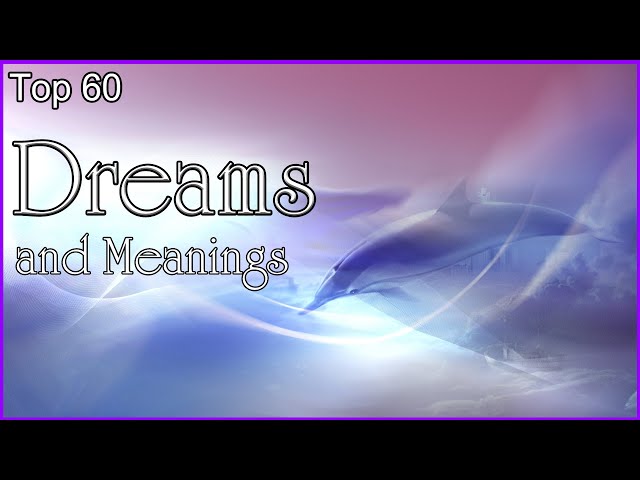 Top 60 - Dreams And Meanings