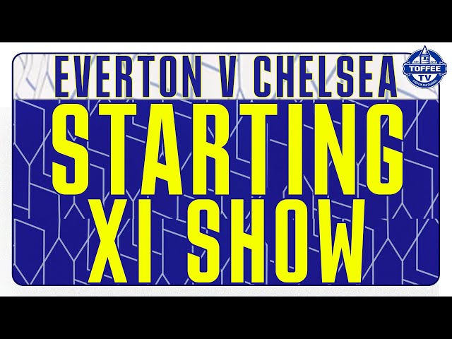 Everton V Chelsea | Starting XI Show