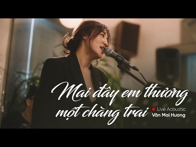 MAI ĐÂY EM THƯƠNG MỘT CHÀNG TRAI - VĂN MAI HƯƠNG | LIVE ACOUSTIC