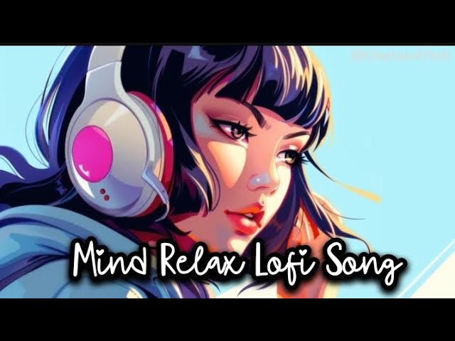 Mind Relax Lofi Song | Mind Relax Lofi Mashup | Mind Fresh Lofi Songs | Slowed and Reverb