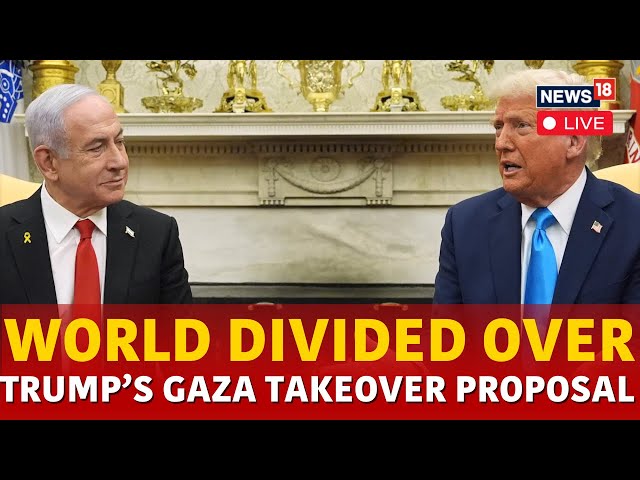 LIVE | Donald Trump Latest News | Trump Says US ‘Will Take Over’ Gaza | Trump Netanyahu | N18G