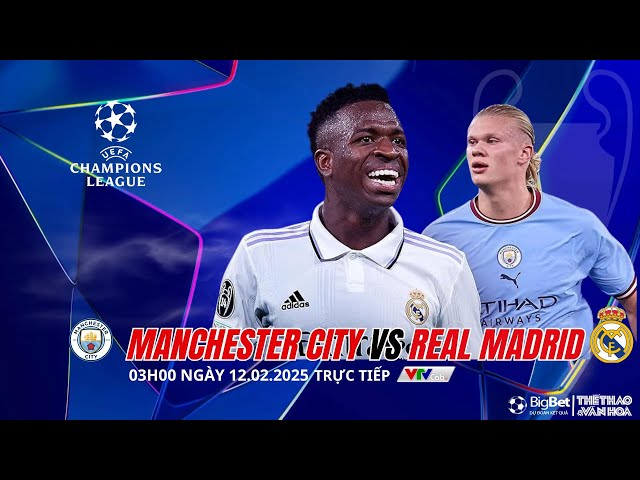 CHAMPIONS LEAGUE |Manchester City vs Real Madrid (3h00 ngày 12/2) trực tiếp VTVCab|NHẬN ĐỊNH BÓNG ĐÁ