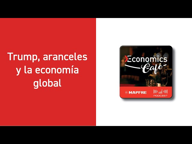 Trump, aranceles y la economía global. Economics Café #57