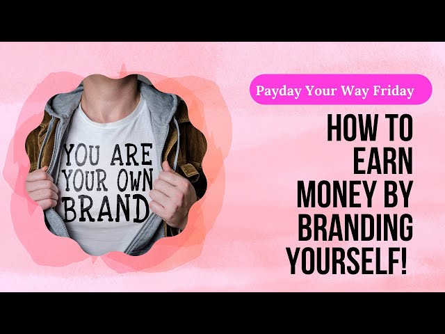 Payday Your Way Friday - How to Earn Money by Branding Yourself