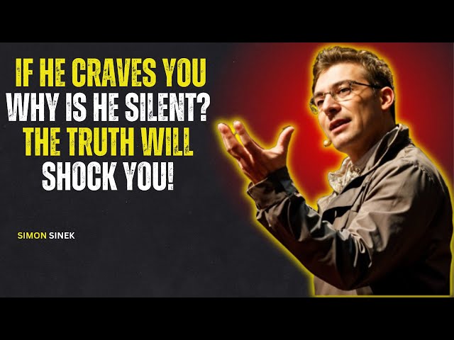 "WHY WON'T HE REACH OUT IF HE CRAVES YOU SO DEEPLY?" – SIMON SINEK MOTIVATIONAL SPEECH