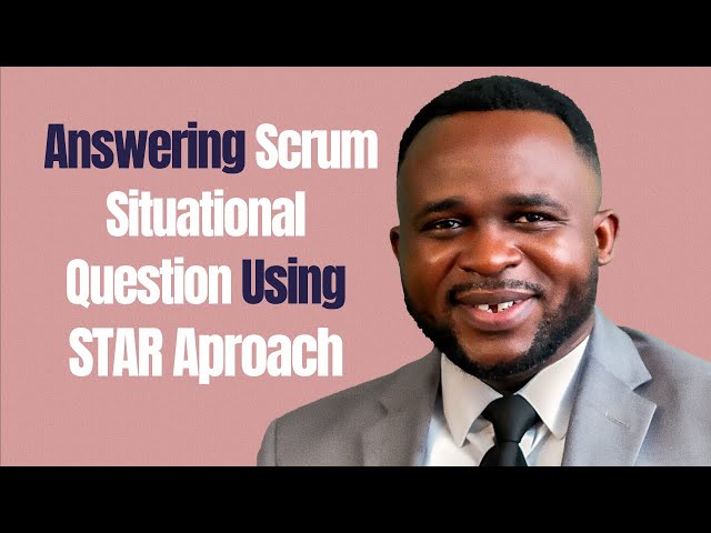 How to Apply the STAR Approach in Answering  Situation Questions: Scrum Interview Prep.