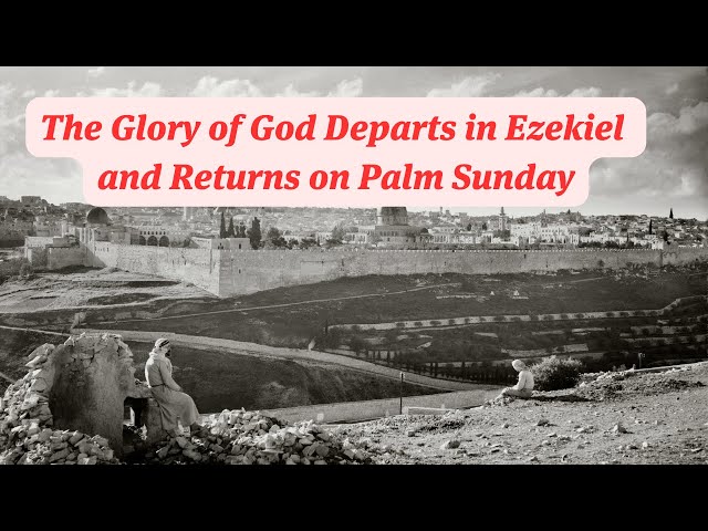 The glory of God departs the temple in Ezekiel and returns on Palm Sunday