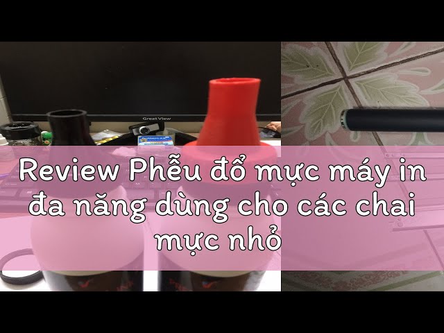 Review Phễu đổ mực máy in đa năng dùng cho các chai mực nhỏ thông dụng