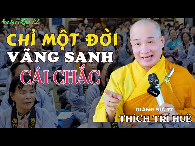 Chỉ Một Đời Dứt Khoát Vãng Sanh Không Còn Trầm Luân Đau Khổ Nữa - Cực hay. Thầy Thích Trí Huệ