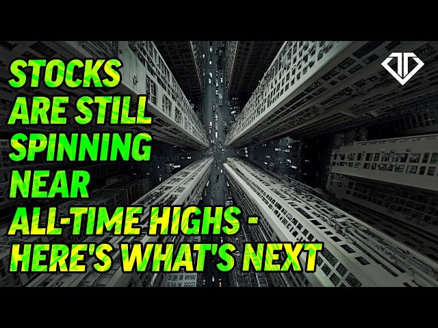 Stocks Are Still Spinning Near All-Time Highs - Here's What's Next