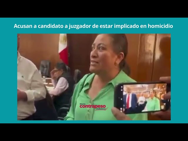 Acusan a candidato a juzgador de estar implicado en h0micidi0