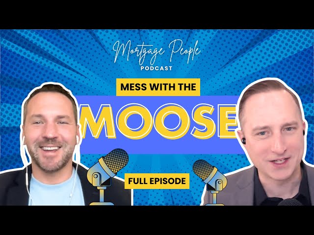 Mess With The Moose | Mortgage People Podcast