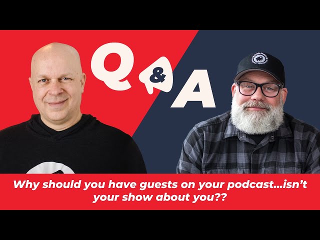 Q&A: Why should you have guests on your podcast…isn’t your show about you??