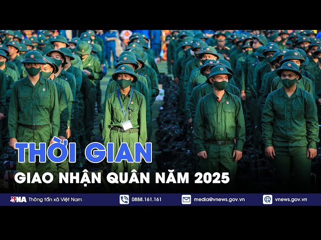 Thời gian giao nhận quân năm 2025 - VNA