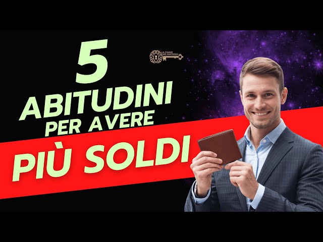 COME GESTIRE IL PROPRIO DENARO. 5 ABITUDINI CHE TI CAMBIERANNO LA VITA