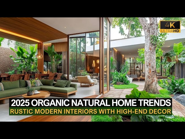 2025 Organic Home Trends: Blending Rustic Modern Interiors with High-End Natural Decor