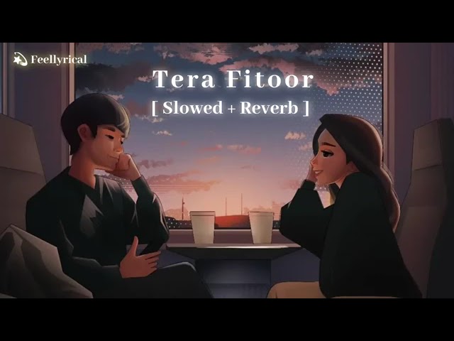 Tera Fitoor [ Slowed + Reverb ] | Arijit Singh | Genius | Lofi | Feellyrical