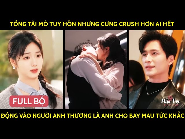 TổngTài Mỏ Tuy Hỗn Nhưng Cưng Crush Hơn Ai Hết Động Vào Người Anh Thương Là Anh Cho Bay Màu Tức Khắc